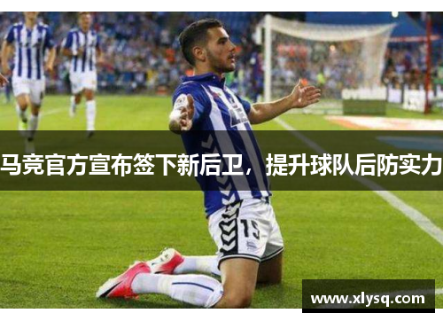 马竞官方宣布签下新后卫，提升球队后防实力