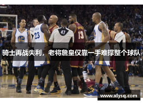骑士再战失利，老将詹皇仅靠一手难撑整个球队