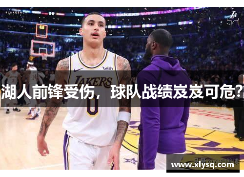 湖人前锋受伤，球队战绩岌岌可危？
