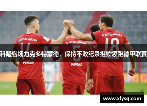 科隆客场力克多特蒙德，保持不败纪录继续领跑德甲联赛