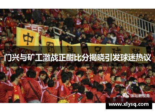门兴与矿工激战正酣比分揭晓引发球迷热议