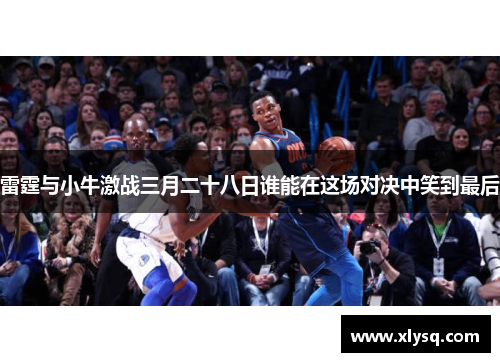 雷霆与小牛激战三月二十八日谁能在这场对决中笑到最后