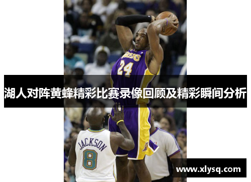 湖人对阵黄蜂精彩比赛录像回顾及精彩瞬间分析