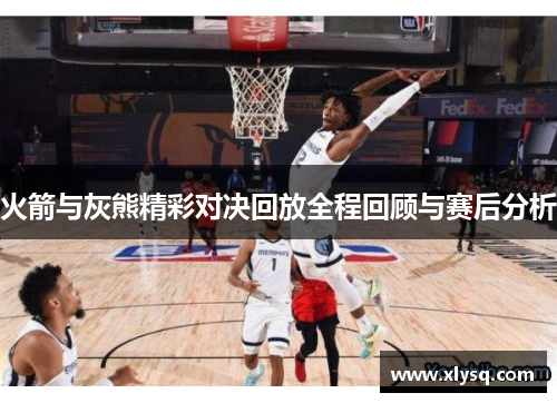 火箭与灰熊精彩对决回放全程回顾与赛后分析