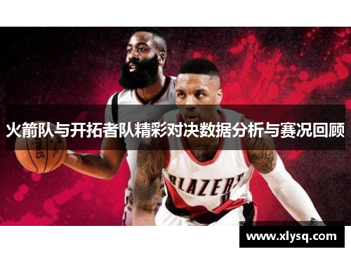 火箭队与开拓者队精彩对决数据分析与赛况回顾