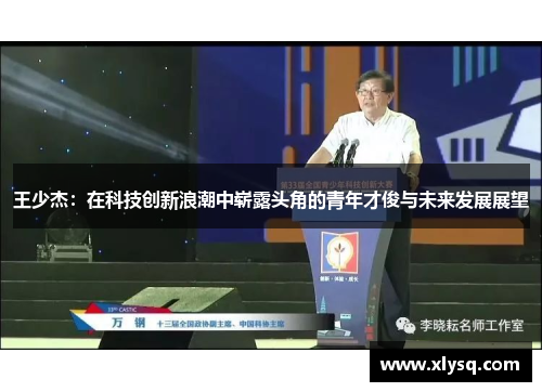 王少杰：在科技创新浪潮中崭露头角的青年才俊与未来发展展望
